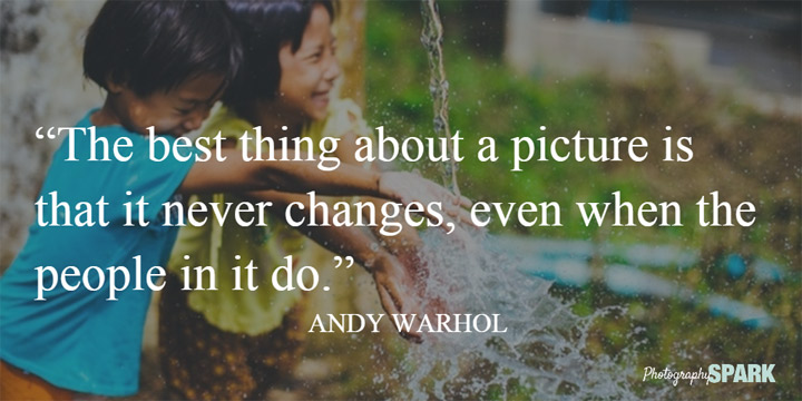 Andy Warhol said - The best thing about a picture is that it never changes, even when the people in it do.