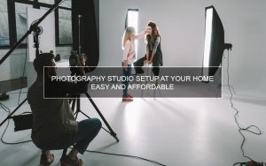 Photography Studio Setup at Your Home – Easy and Affordable