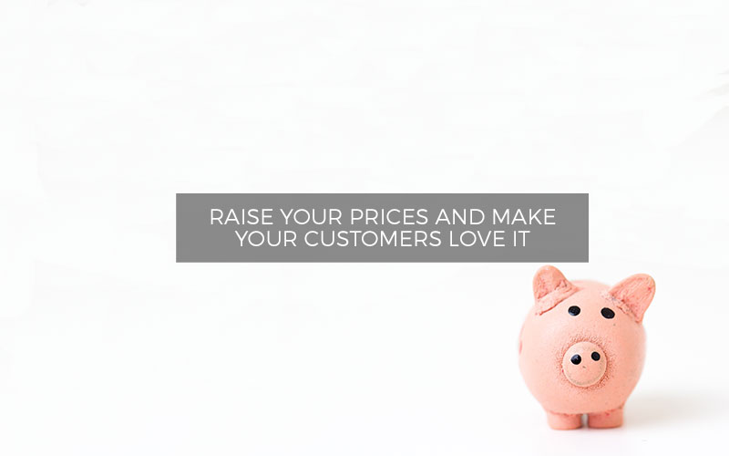 Raise-Your-Prices-and-Make-Your-Customers-Love-It