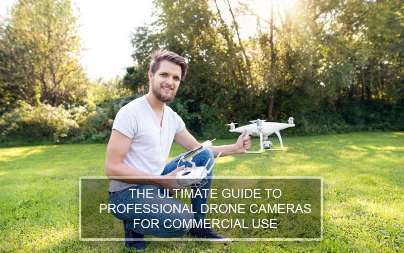 The Ultimate Guide to Professional Drone Cameras for Commercial Use