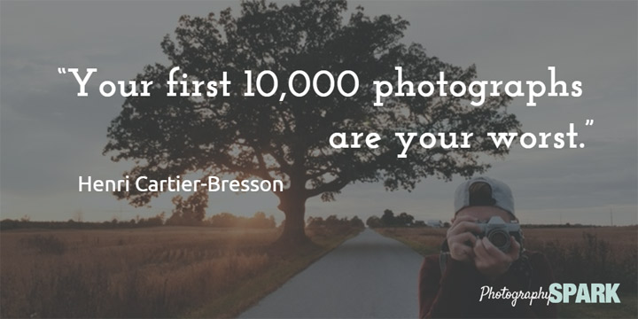 Your first 10,000 photographs are your worst. Awesome quote with more at https://photographyspark.com.
